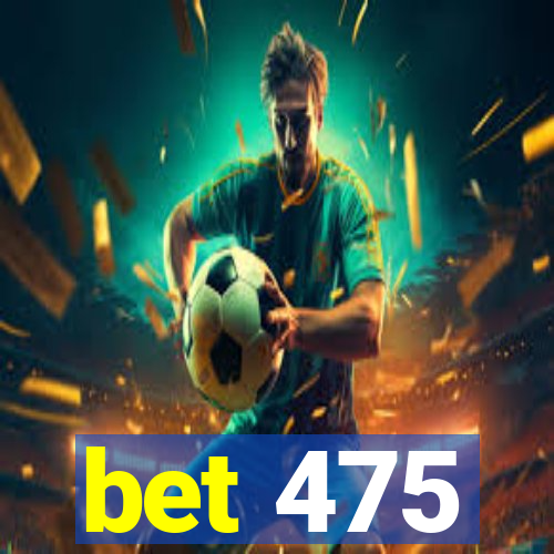 bet 475